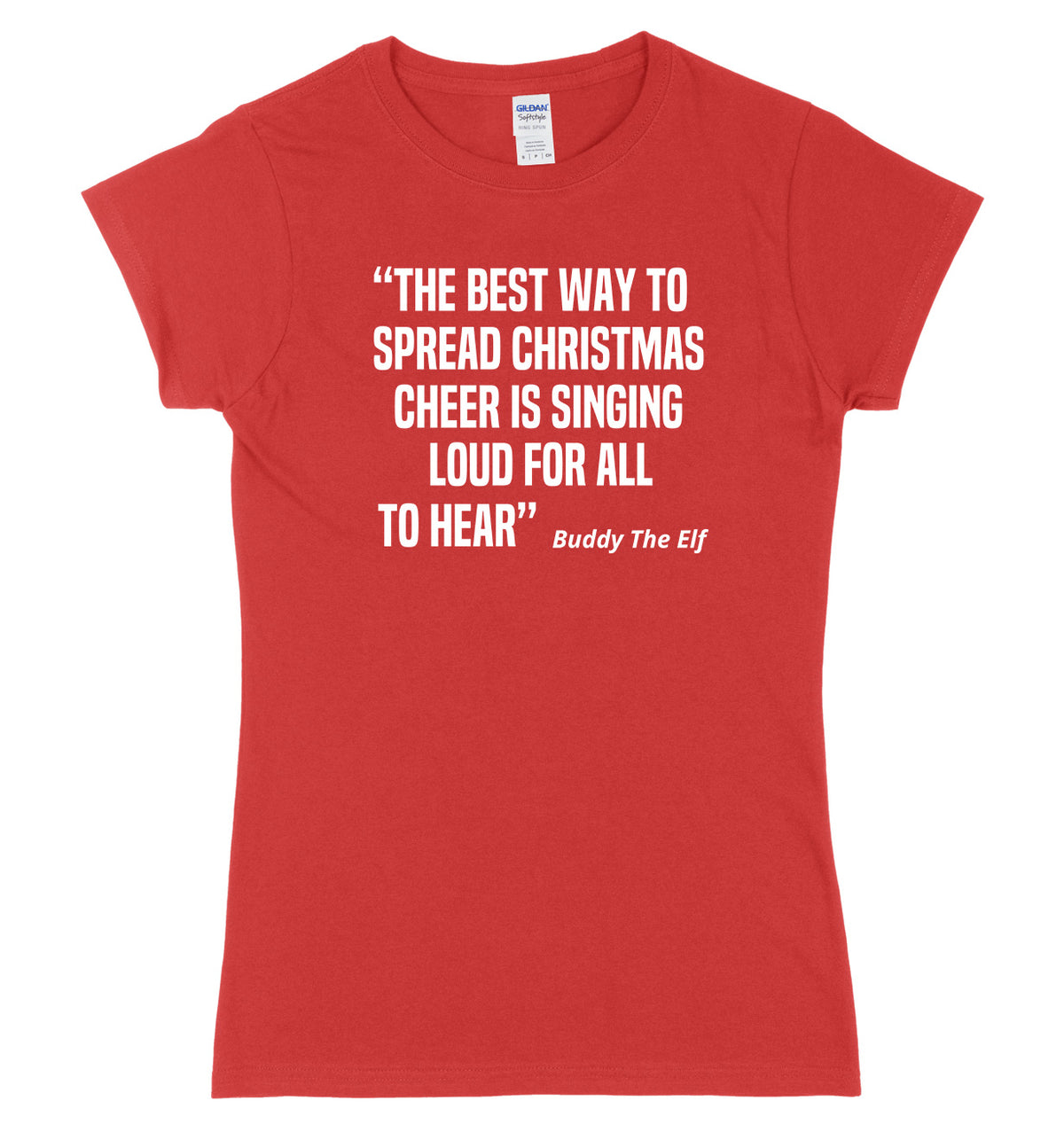 The Best Way To Spread Christmas Cheer Is Singing Loud For All To Hear Buddy The Elf Womens Ladies Slim Fit Christmas T-Shirt