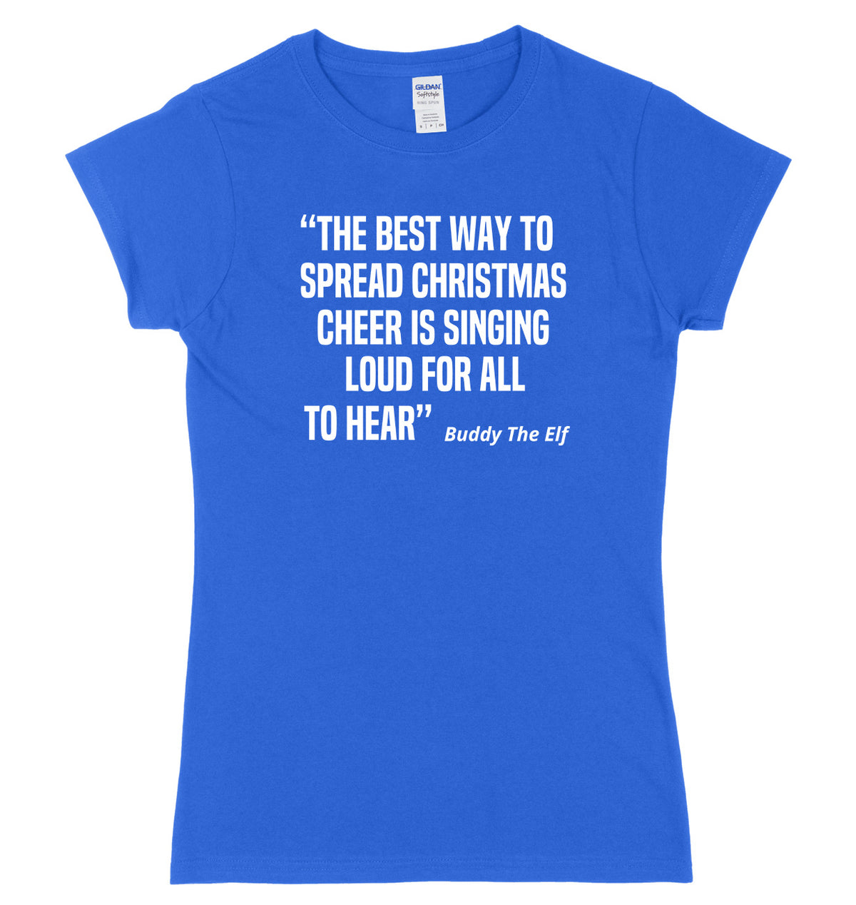 The Best Way To Spread Christmas Cheer Is Singing Loud For All To Hear Buddy The Elf Womens Ladies Slim Fit Christmas T-Shirt