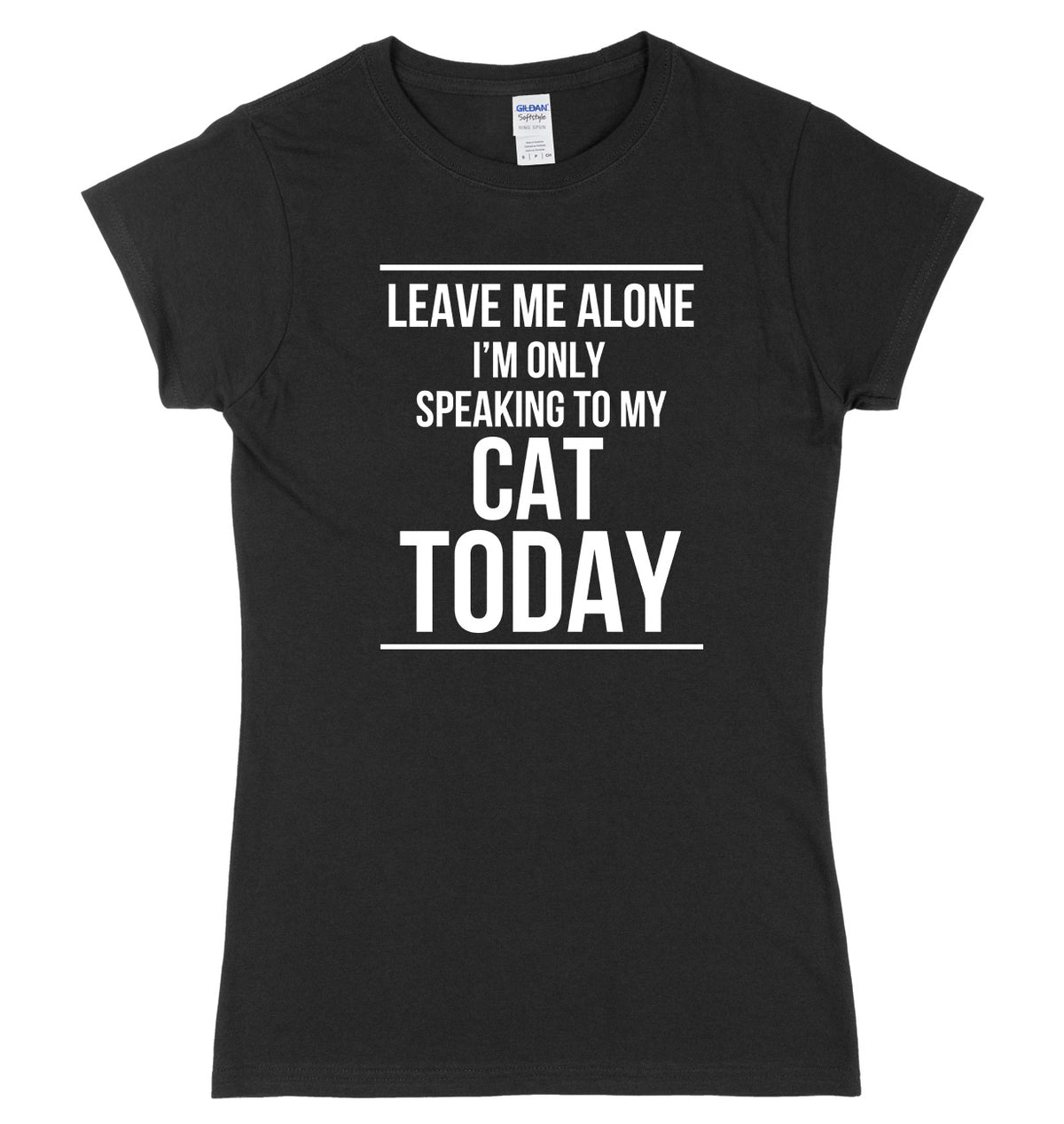 LEAVE ME ALONE I&#39;M ONLY SPEAKING TO MY CAT TODAY FUNNY WOMENS LADIES SLIM FIT  T-SHIRT