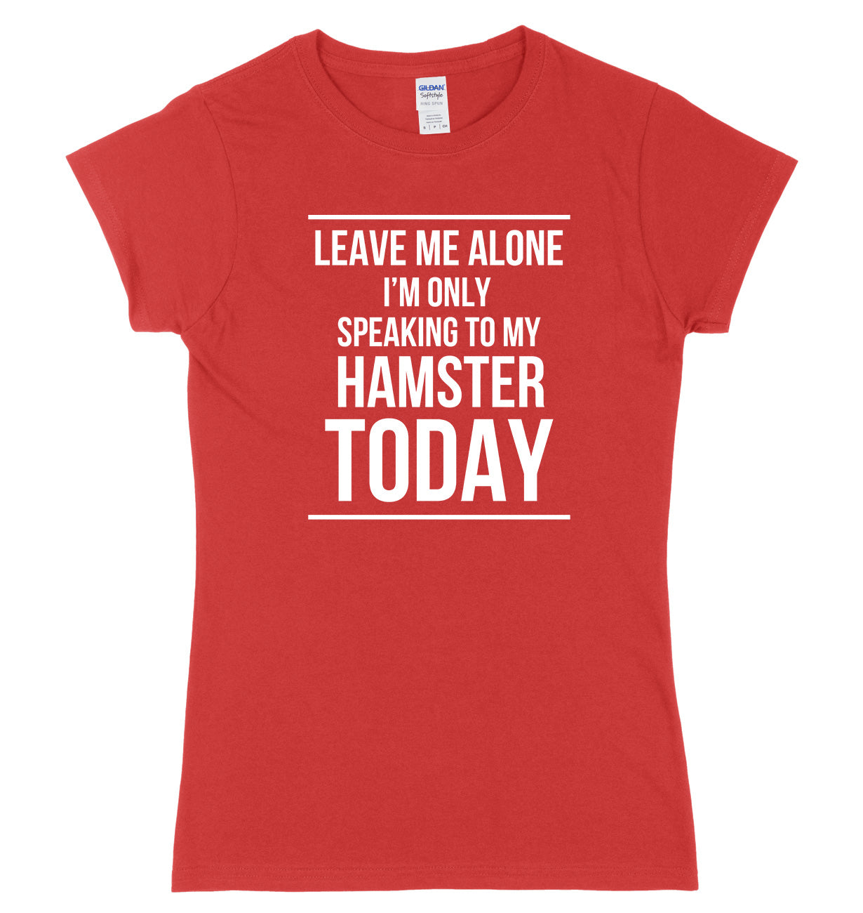 LEAVE ME ALONE I'M ONLY SPEAKING TO MY HAMSTER TODAY FUNNY WOMENS LADIES SLIM FIT  T-SHIRT