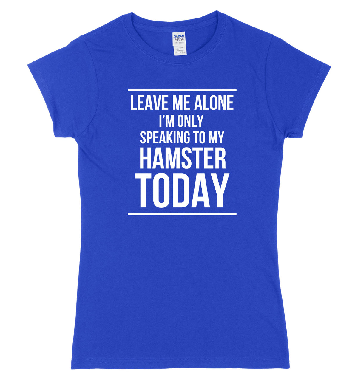 LEAVE ME ALONE I&#39;M ONLY SPEAKING TO MY HAMSTER TODAY FUNNY WOMENS LADIES SLIM FIT  T-SHIRT