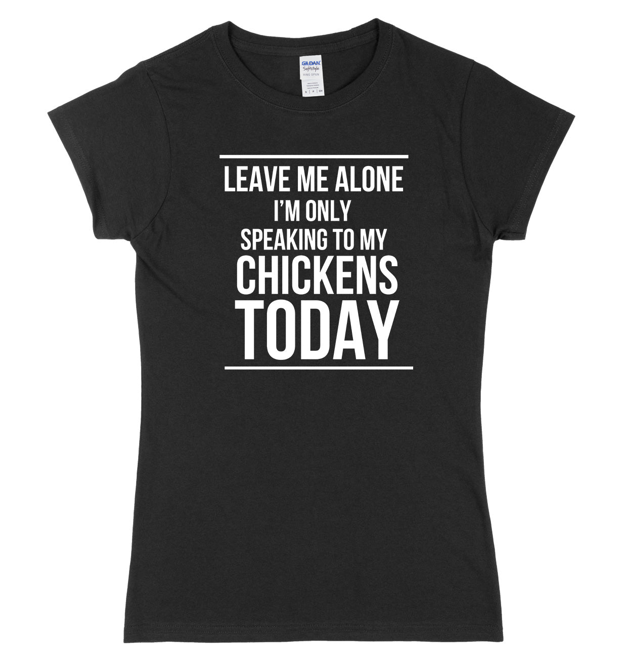 LEAVE ME ALONE I'M ONLY SPEAKING TO MY CHICKENS TODAY FUNNY WOMENS LADIES SLIM FIT  T-SHIRT