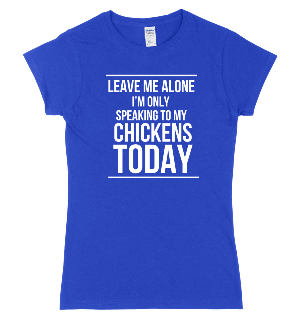 LEAVE ME ALONE I&#39;M ONLY SPEAKING TO MY CHICKENS TODAY FUNNY WOMENS LADIES SLIM FIT  T-SHIRT