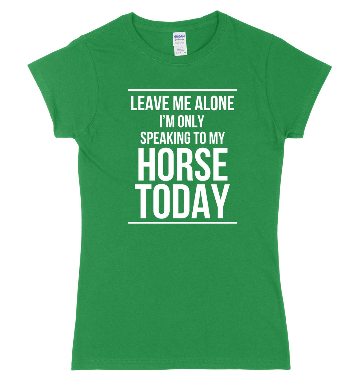 LEAVE ME ALONE I&#39;M ONLY SPEAKING TO MY HORSE TODAY FUNNY WOMENS LADIES SLIM FIT  T-SHIRT