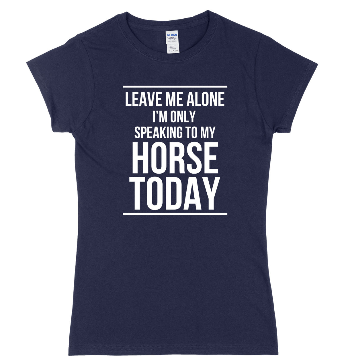 LEAVE ME ALONE I&#39;M ONLY SPEAKING TO MY HORSE TODAY FUNNY WOMENS LADIES SLIM FIT  T-SHIRT
