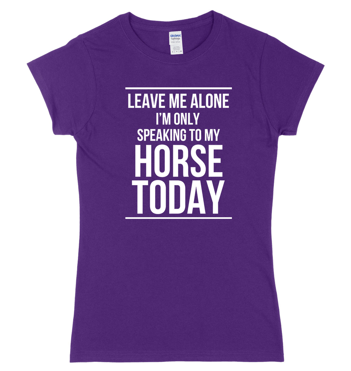 LEAVE ME ALONE I&#39;M ONLY SPEAKING TO MY HORSE TODAY FUNNY WOMENS LADIES SLIM FIT  T-SHIRT