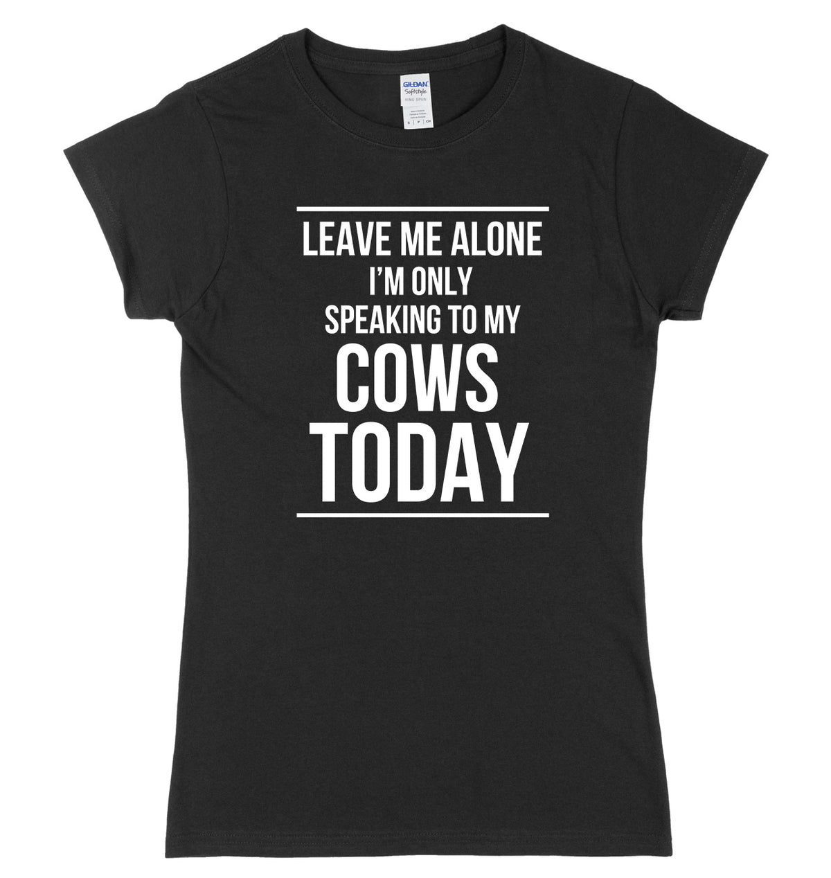 LEAVE ME ALONE I&#39;M ONLY SPEAKING TO MY COWS TODAY FUNNY WOMENS LADIES SLIM FIT  T-SHIRT