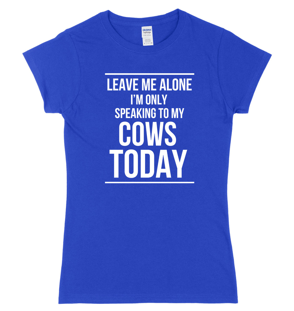 LEAVE ME ALONE I&#39;M ONLY SPEAKING TO MY COWS TODAY FUNNY WOMENS LADIES SLIM FIT  T-SHIRT